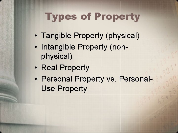 Types of Property • Tangible Property (physical) • Intangible Property (nonphysical) • Real Property