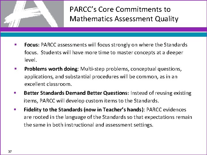 PARCC’s Core Commitments to Mathematics Assessment Quality 37 § Focus: PARCC assessments will focus