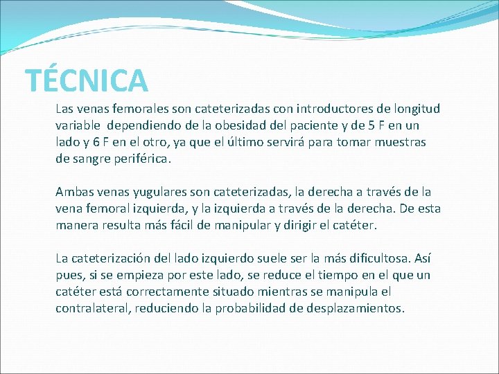 TÉCNICA Las venas femorales son cateterizadas con introductores de longitud variable dependiendo de la TÉCNICA Las venas femorales son cateterizadas con introductores de longitud variable dependiendo de la
