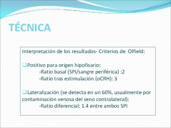 TÉCNICA Interpretación de los resultados- Criterios de Olfield: q. Positivo para origen hipofisario: -Ratio TÉCNICA Interpretación de los resultados- Criterios de Olfield: q. Positivo para origen hipofisario: -Ratio
