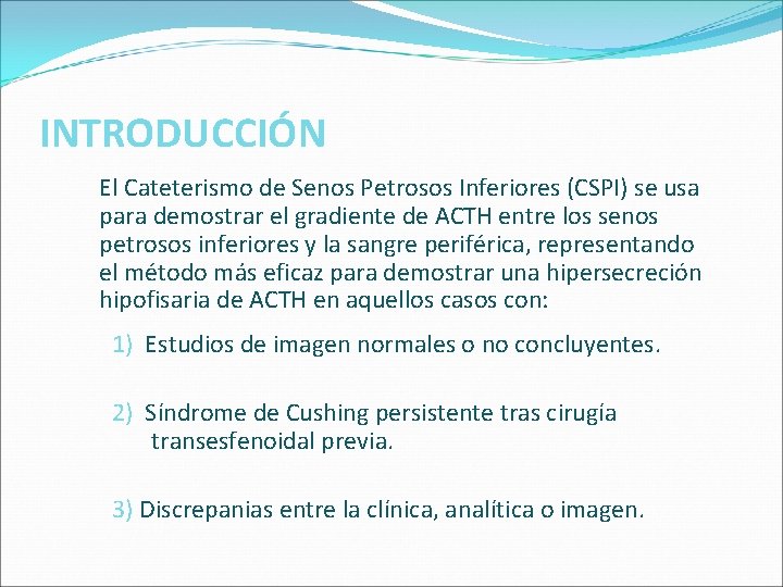 INTRODUCCIÓN El Cateterismo de Senos Petrosos Inferiores (CSPI) se usa para demostrar el gradiente INTRODUCCIÓN El Cateterismo de Senos Petrosos Inferiores (CSPI) se usa para demostrar el gradiente