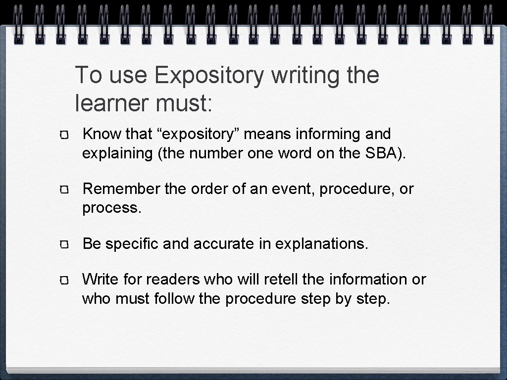 To use Expository writing the learner must: Know that “expository” means informing and explaining