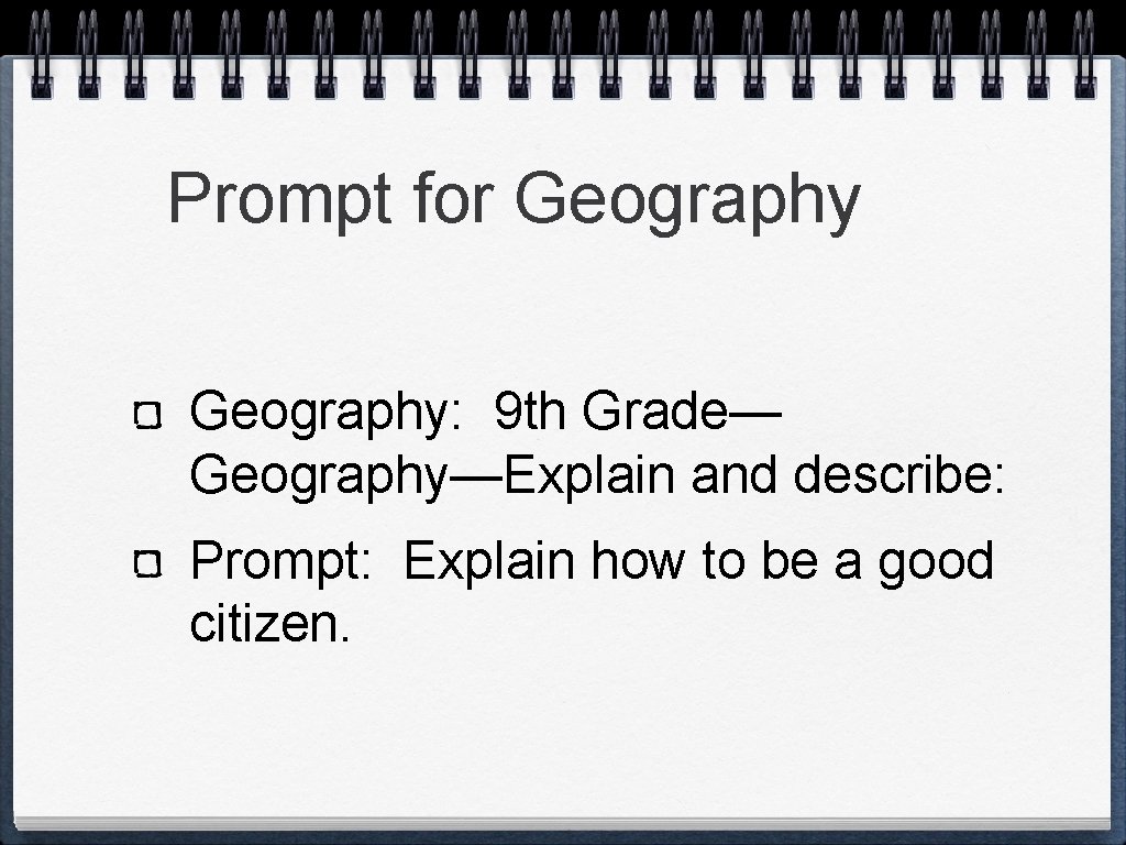 Prompt for Geography: 9 th Grade— Geography—Explain and describe: Prompt: Explain how to be