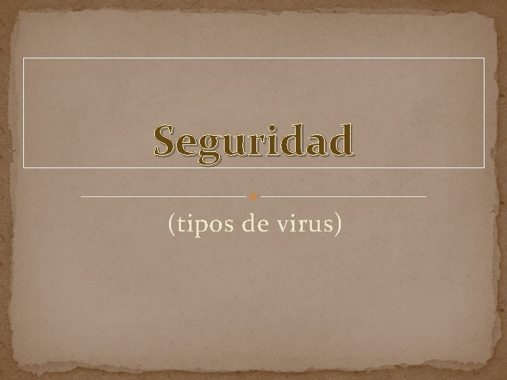 Seguridad (tipos de virus) 