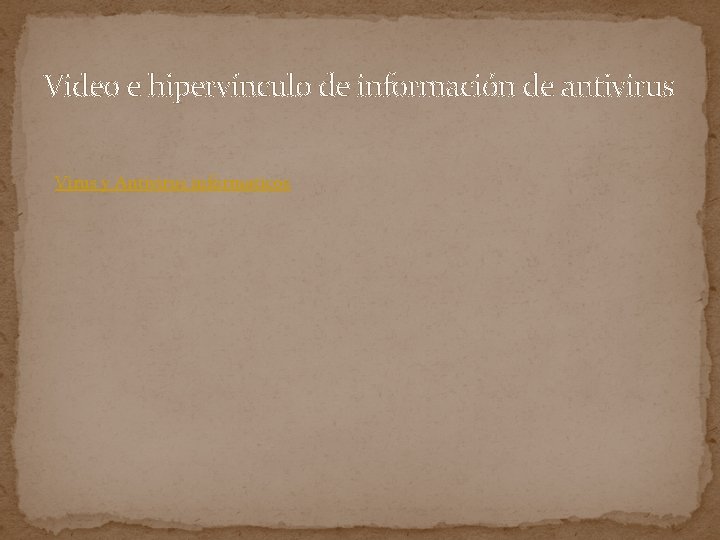 Video e hipervínculo de información de antivirus Virus y Antivirus informaticos 