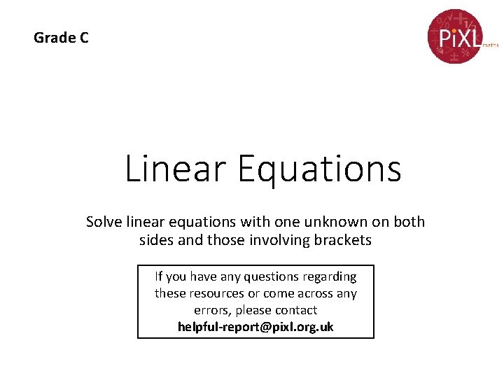Grade C Linear Equations Solve linear equations with one unknown on both sides and