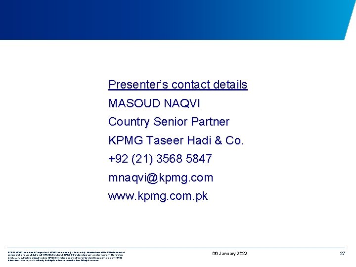 Presenter’s contact details MASOUD NAQVI Country Senior Partner KPMG Taseer Hadi & Co. +92