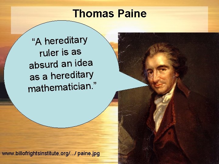 Thomas Paine “A hereditary ruler is as absurd an idea as a hereditary mathematician.