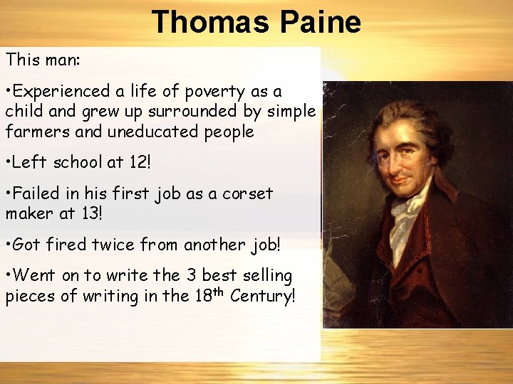 Thomas Paine This man: • Experienced a life of poverty as a child and