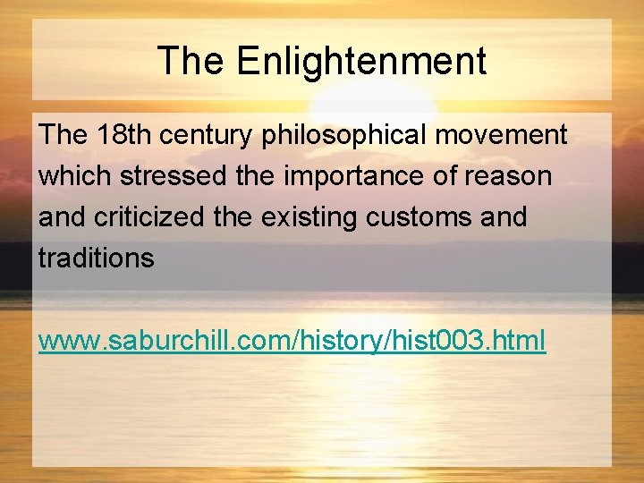 The Enlightenment The 18 th century philosophical movement which stressed the importance of reason