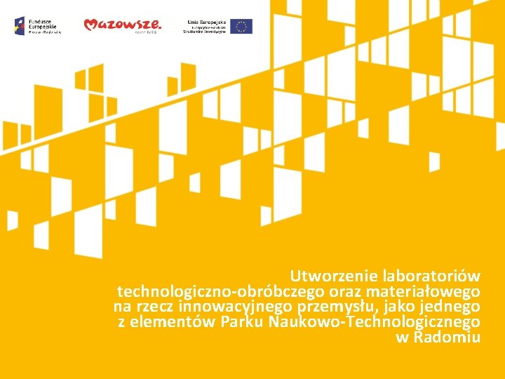 Utworzenie laboratoriów technologiczno-obróbczego oraz materiałowego Kliknij, aby dodać tytuł prezentacji na rzecz innowacyjnego przemysłu,