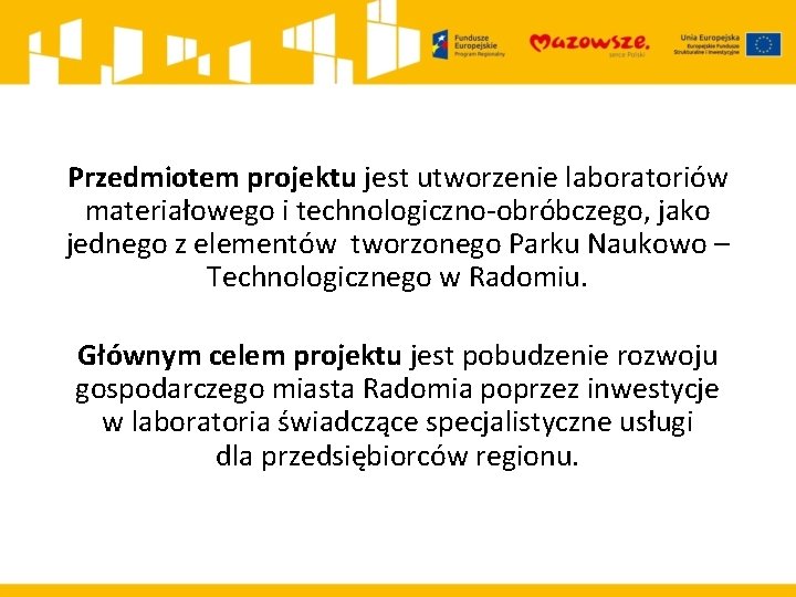 Przedmiotem projektu jest utworzenie laboratoriów materiałowego i technologiczno-obróbczego, jako jednego z elementów tworzonego Parku