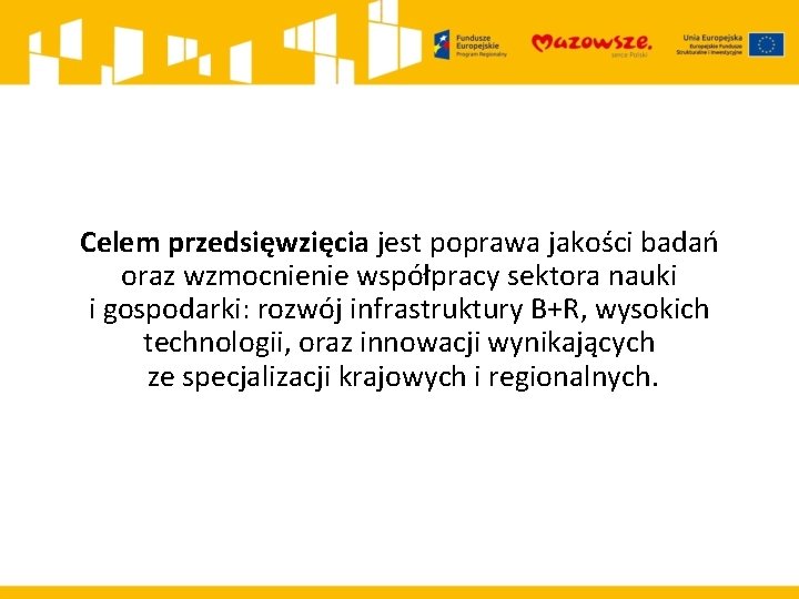 Celem przedsięwzięcia jest poprawa jakości badań oraz wzmocnienie współpracy sektora nauki i gospodarki: rozwój