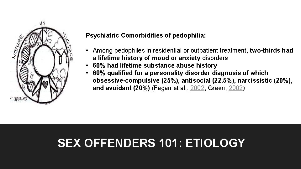9. Psychiatric Comorbidities of pedophilia: • Among pedophiles in residential or outpatient treatment, two-thirds 9. Psychiatric Comorbidities of pedophilia: • Among pedophiles in residential or outpatient treatment, two-thirds