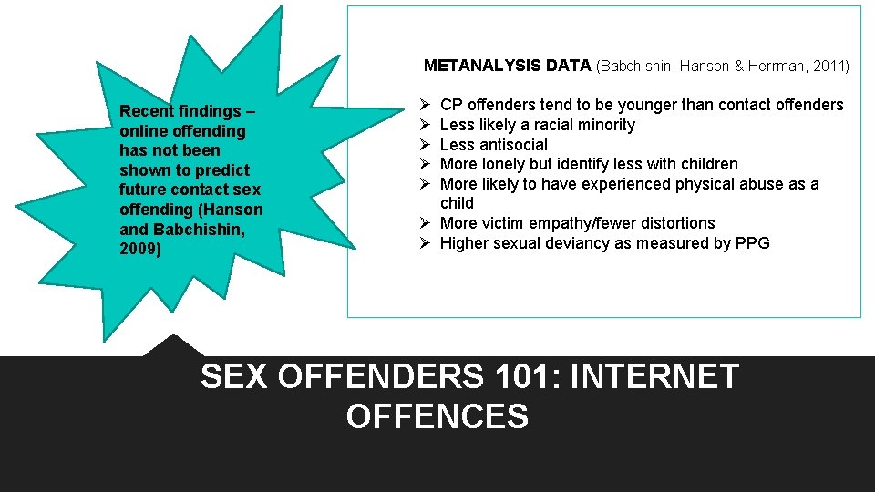 METANALYSIS DATA (Babchishin, Hanson & Herrman, 2011) Recent findings – online offending has not METANALYSIS DATA (Babchishin, Hanson & Herrman, 2011) Recent findings – online offending has not