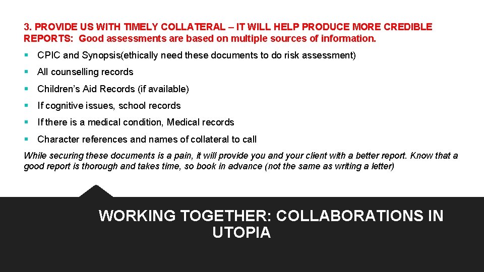 3. PROVIDE US WITH TIMELY COLLATERAL – IT WILL HELP PRODUCE MORE CREDIBLE REPORTS: 3. PROVIDE US WITH TIMELY COLLATERAL – IT WILL HELP PRODUCE MORE CREDIBLE REPORTS: