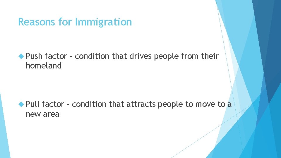 Reasons for Immigration Push factor – condition that drives people from their homeland Pull