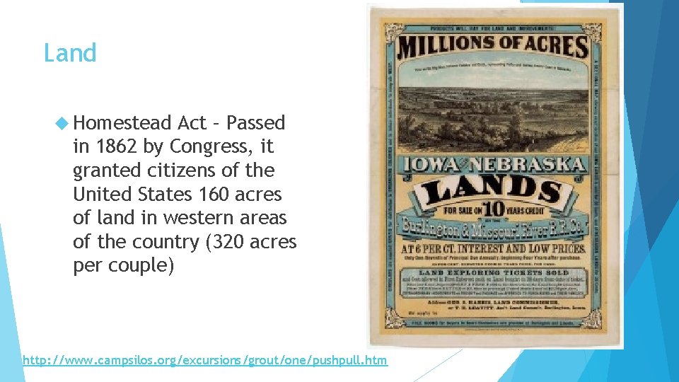 Land Homestead Act – Passed in 1862 by Congress, it granted citizens of the