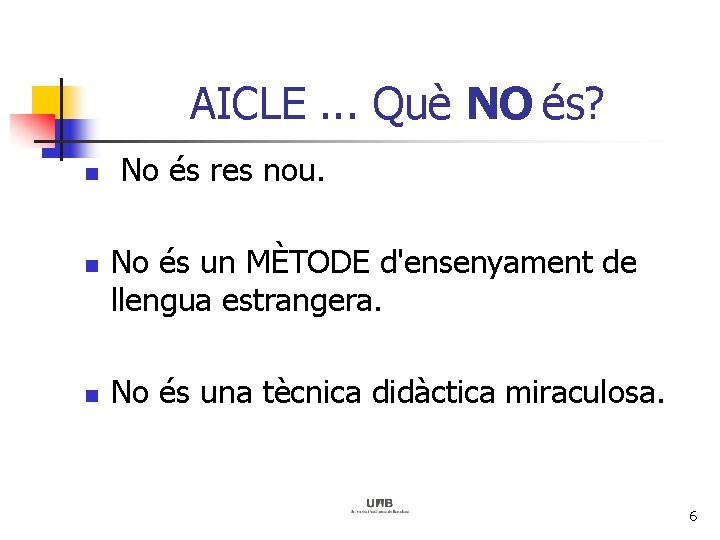 AICLE. . . Què NO és? n n n No és res nou. No