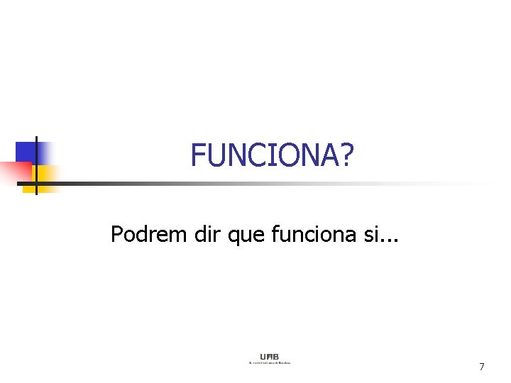 FUNCIONA? Podrem dir que funciona si. . . 7 