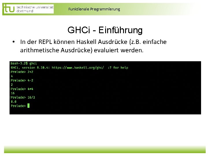 Funktionale Programmierung GHCi - Einführung • In der REPL können Haskell Ausdrücke (z. B. Funktionale Programmierung GHCi - Einführung • In der REPL können Haskell Ausdrücke (z. B.