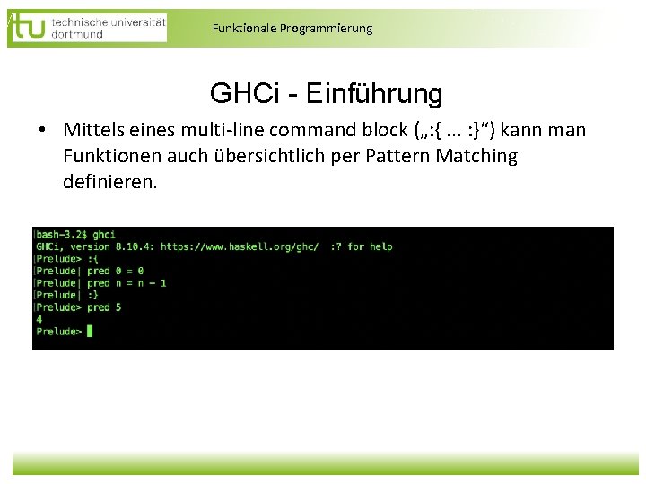 Funktionale Programmierung GHCi - Einführung • Mittels eines multi-line command block („: {. . Funktionale Programmierung GHCi - Einführung • Mittels eines multi-line command block („: {. .