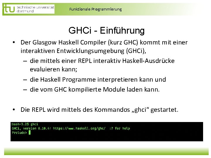Funktionale Programmierung GHCi - Einführung • Der Glasgow Haskell Compiler (kurz GHC) kommt mit Funktionale Programmierung GHCi - Einführung • Der Glasgow Haskell Compiler (kurz GHC) kommt mit