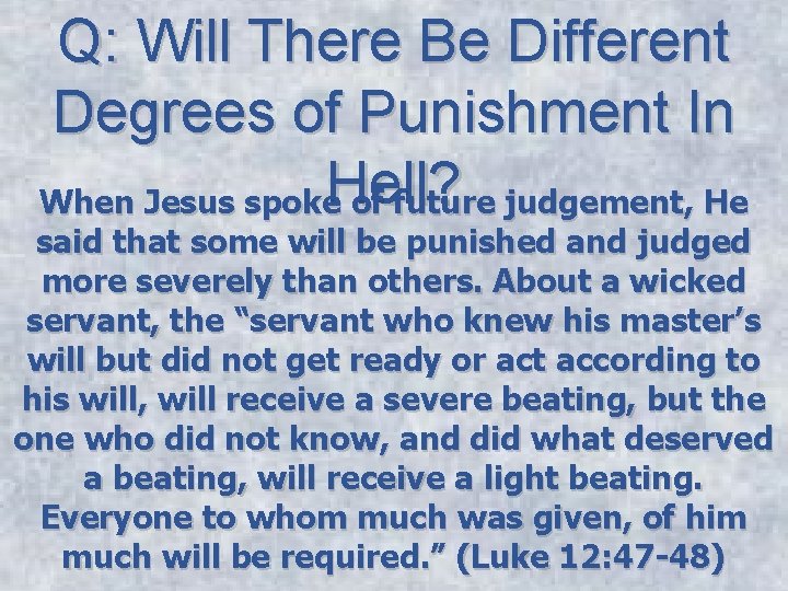 Q: Will There Be Different Degrees of Punishment In When Jesus spoke. Hell? of