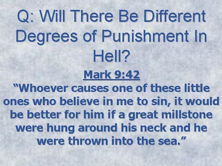 Q: Will There Be Different Degrees of Punishment In Hell? Mark 9: 42 “Whoever