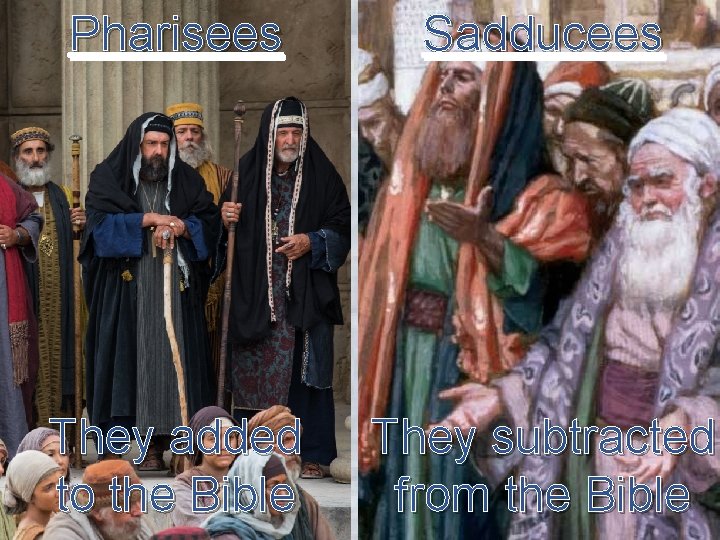 Pharisees Sadducees They added to the Bible They subtracted from the Bible 
