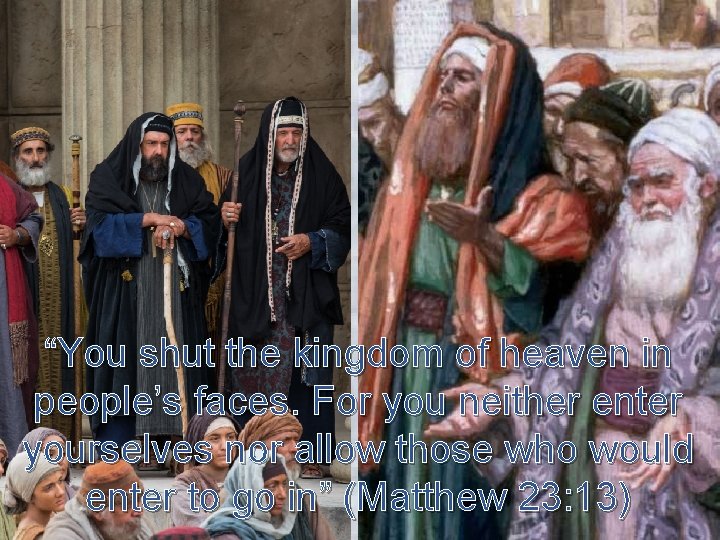 “You shut the kingdom of heaven in people’s faces. For you neither enter yourselves