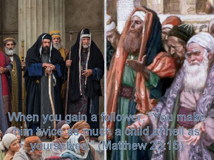 When you gain a follower, “You make him twice as much a child of