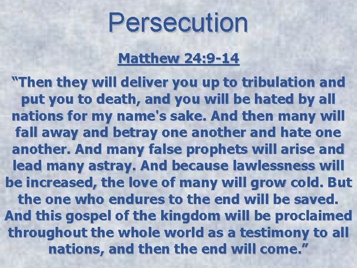 Persecution Matthew 24: 9 -14 “Then they will deliver you up to tribulation and