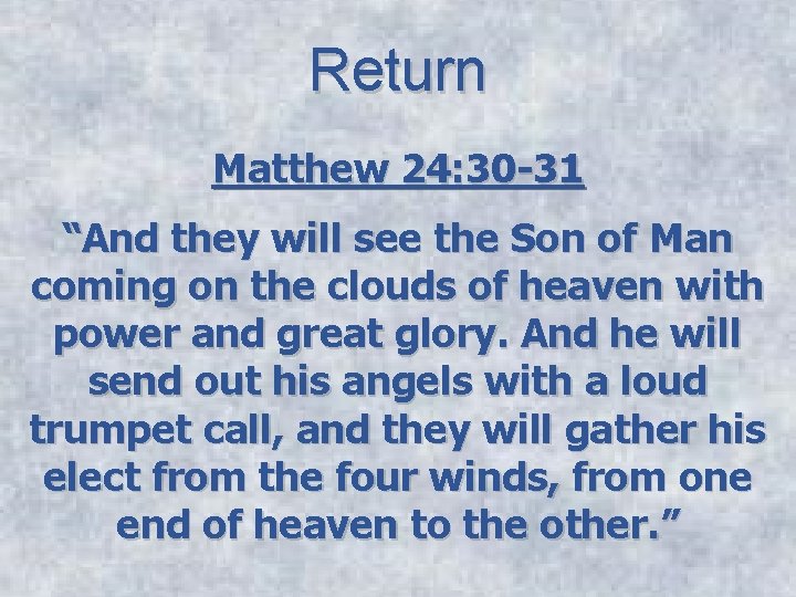 Return Matthew 24: 30 -31 “And they will see the Son of Man coming