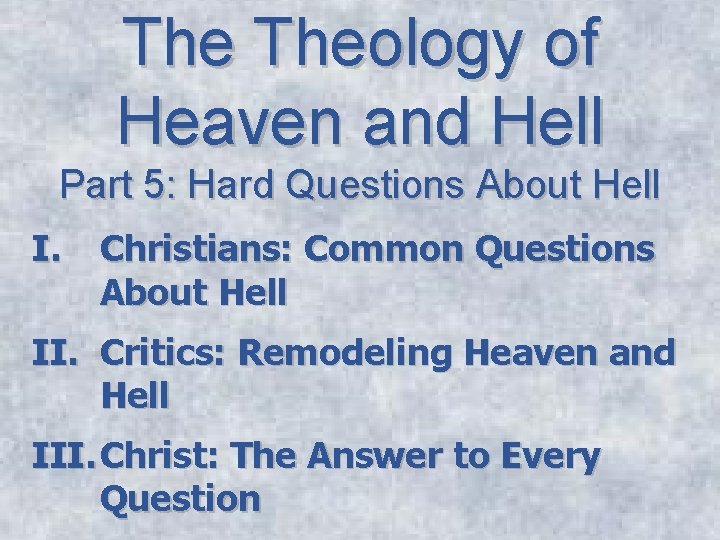 The Theology of Heaven and Hell Part 5: Hard Questions About Hell I. Christians: