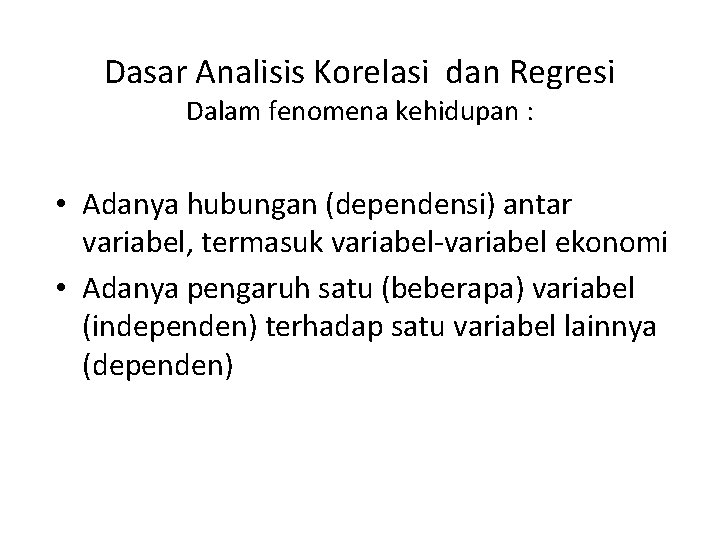 Dasar Analisis Korelasi dan Regresi Dalam fenomena kehidupan : • Adanya hubungan (dependensi) antar