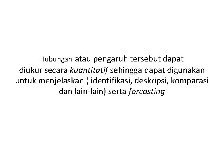 Hubungan atau pengaruh tersebut dapat diukur secara kuantitatif sehingga dapat digunakan untuk menjelaskan (