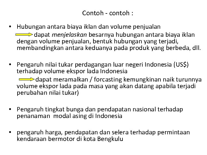 Contoh - contoh : • Hubungan antara biaya iklan dan volume penjualan dapat menjelaskan