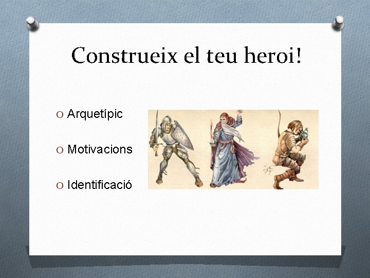 Construeix el teu heroi! O Arquetípic O Motivacions O Identificació 