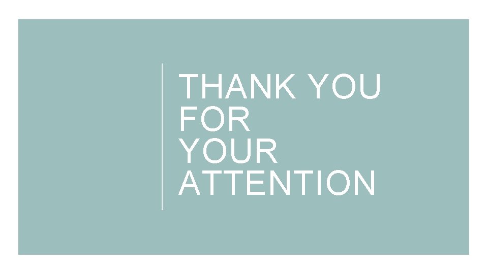 THANK YOU FOR YOUR ATTENTION THANK YOU FOR YOUR ATTENTION