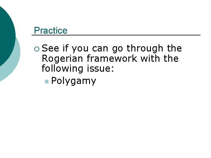 Practice ¡ See if you can go through the Rogerian framework with the following