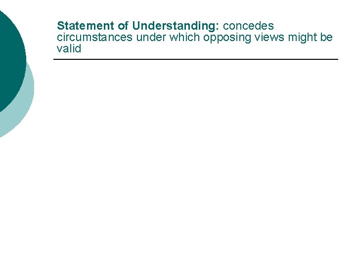 Statement of Understanding: concedes circumstances under which opposing views might be valid 