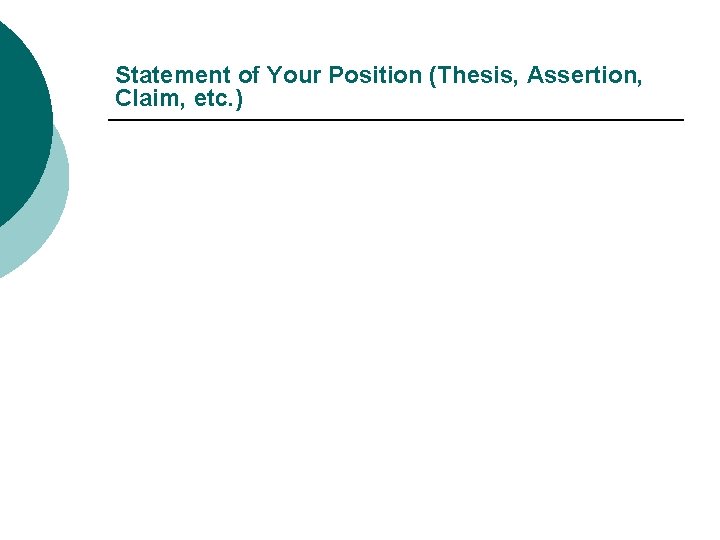 Statement of Your Position (Thesis, Assertion, Claim, etc. ) 