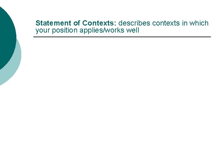 Statement of Contexts: describes contexts in which your position applies/works well 