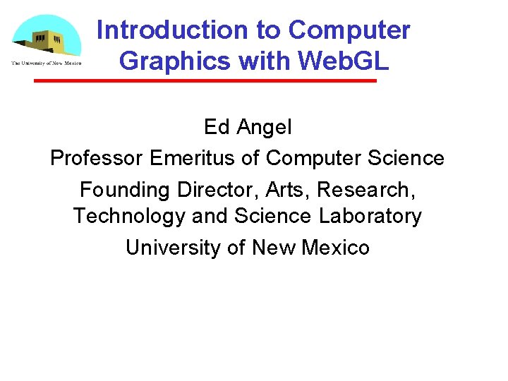 Introduction to Computer Graphics with Web. GL Ed Angel Professor Emeritus of Computer Science