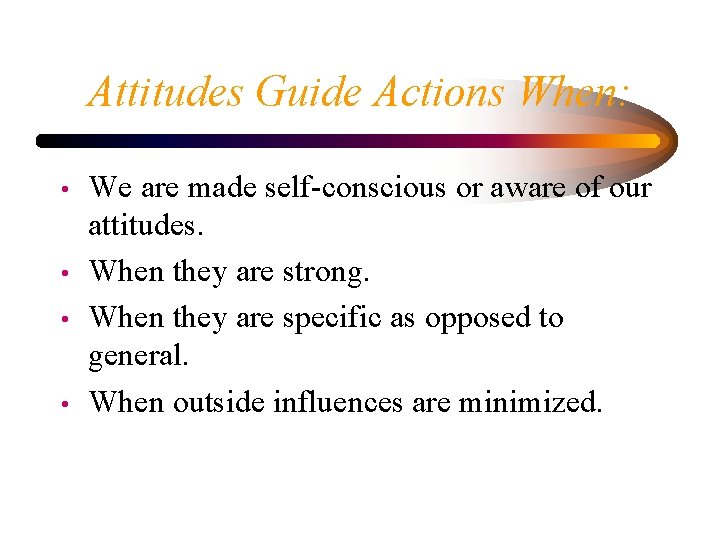 Attitudes Guide Actions When: • • We are made self-conscious or aware of our