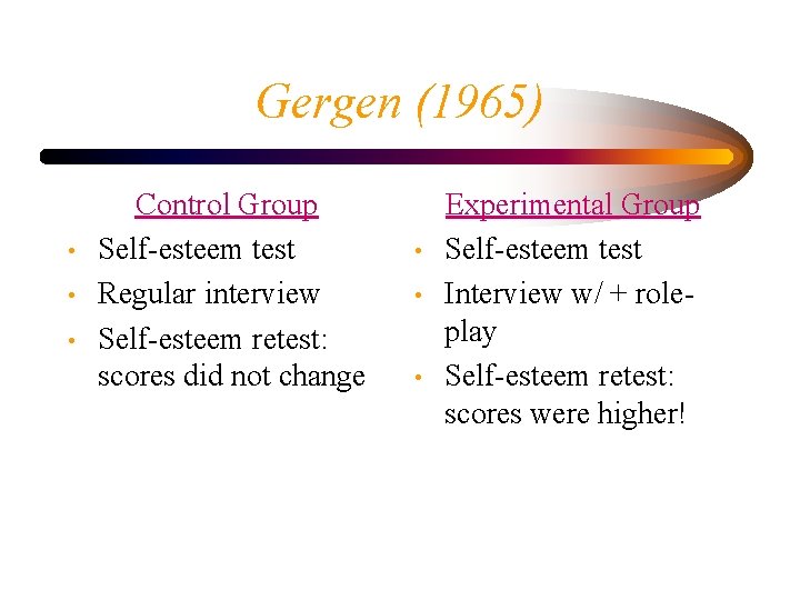 Gergen (1965) • • • Control Group Self-esteem test Regular interview Self-esteem retest: scores