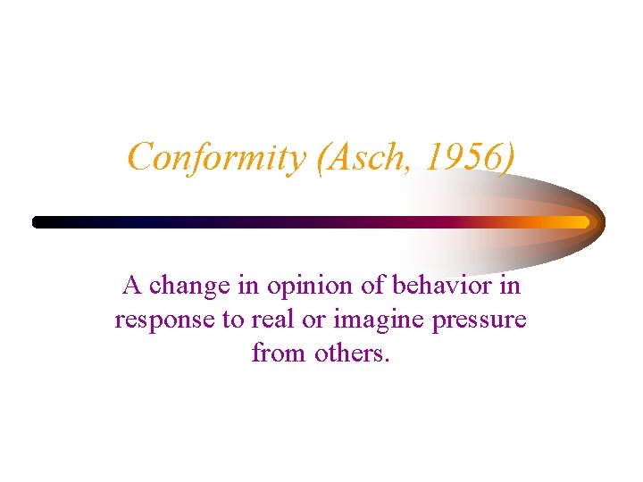 Conformity (Asch, 1956) A change in opinion of behavior in response to real or