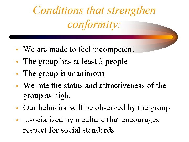 Conditions that strengthen conformity: • • • We are made to feel incompetent The