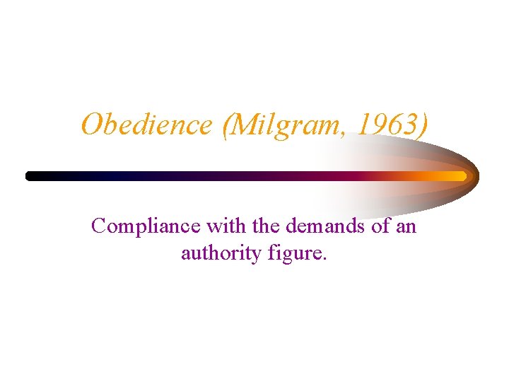 Obedience (Milgram, 1963) Compliance with the demands of an authority figure. 